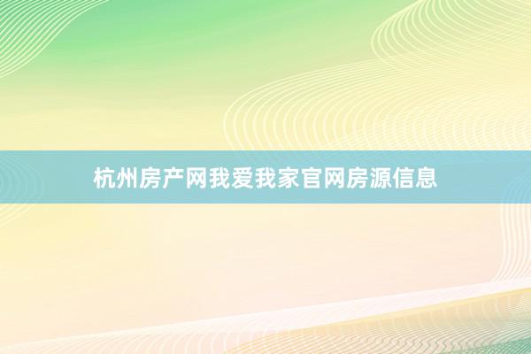 杭州房产网我爱我家官网房源信息